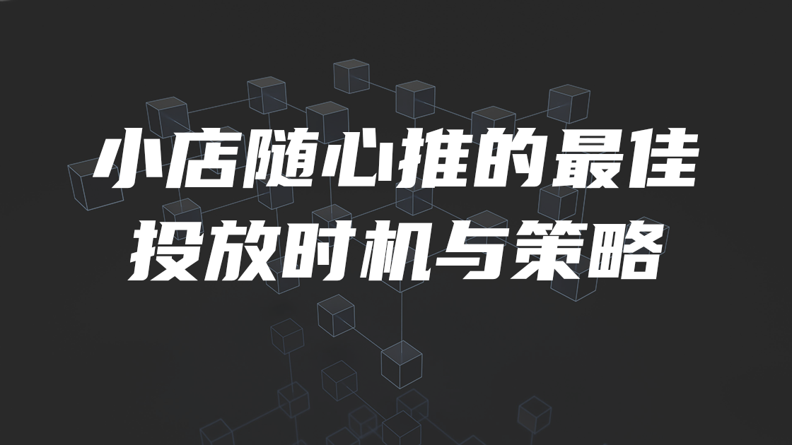 小店随心推的最佳 投放时机与策略