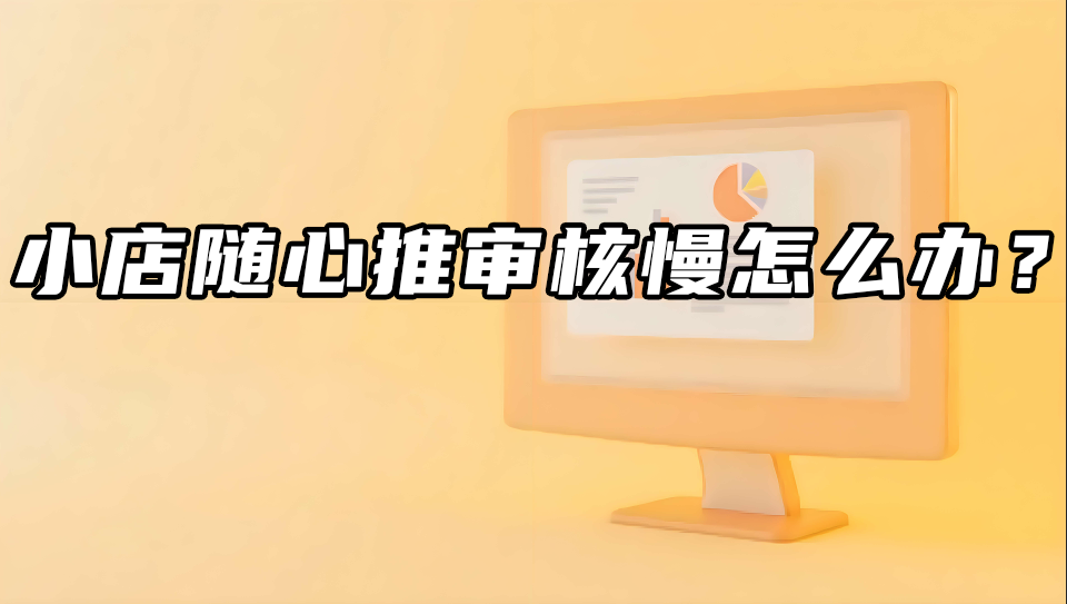小店随心推审核慢怎么办?
