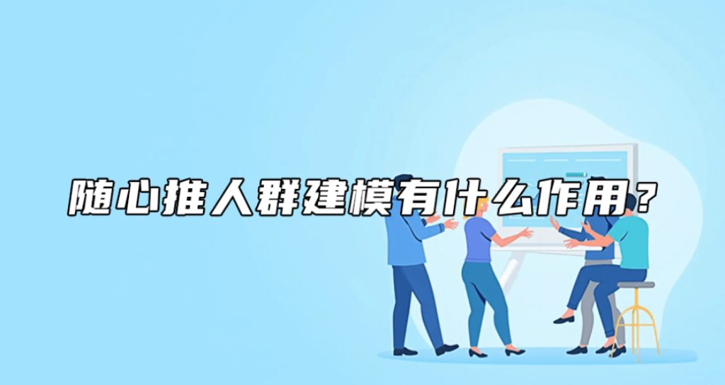 随心推人群建模有什么作用？