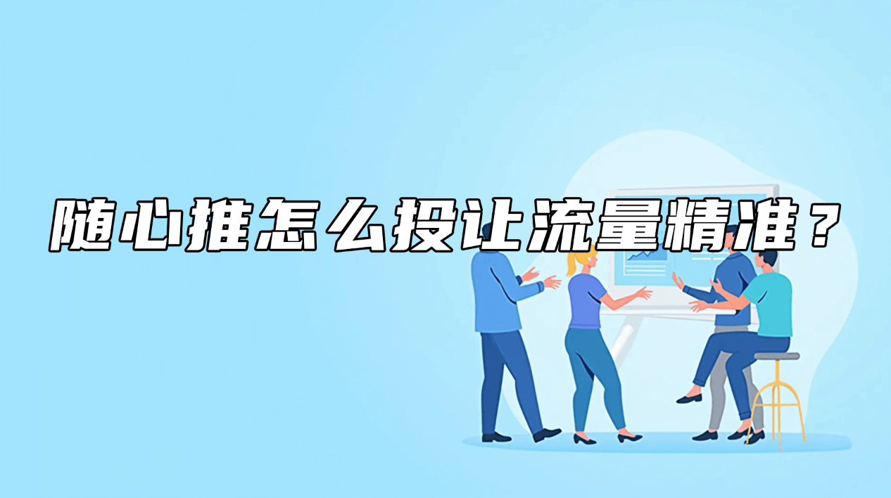 随心推怎么投让流量精准?